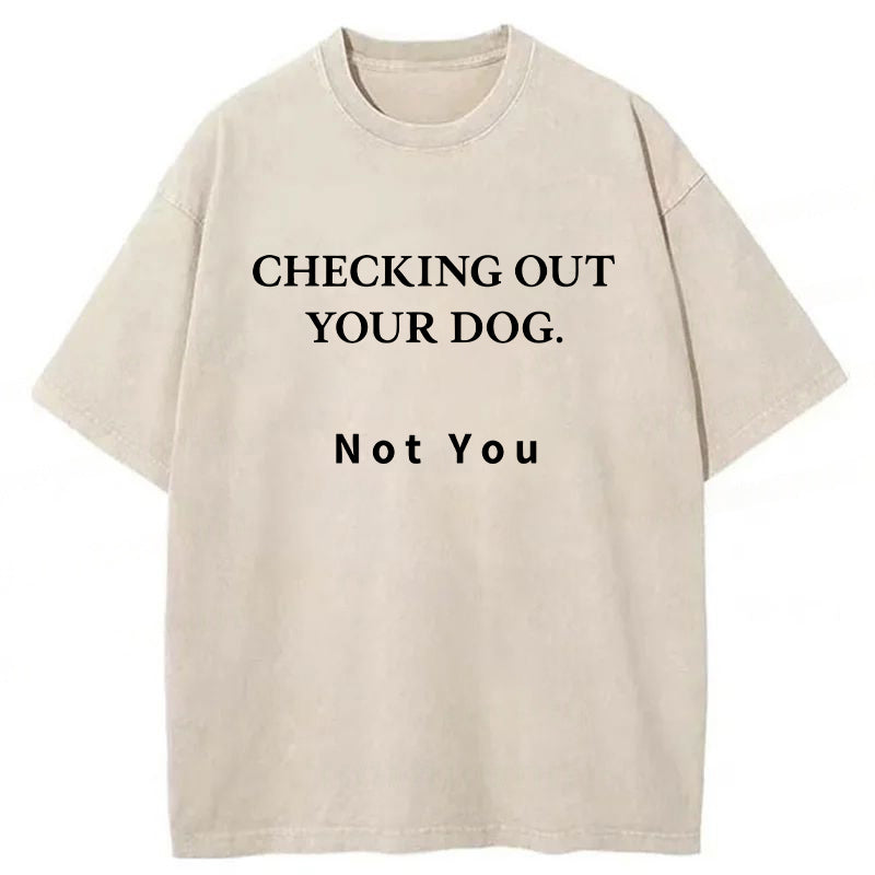 Checking Out Your Dog Washed Unisex Tee