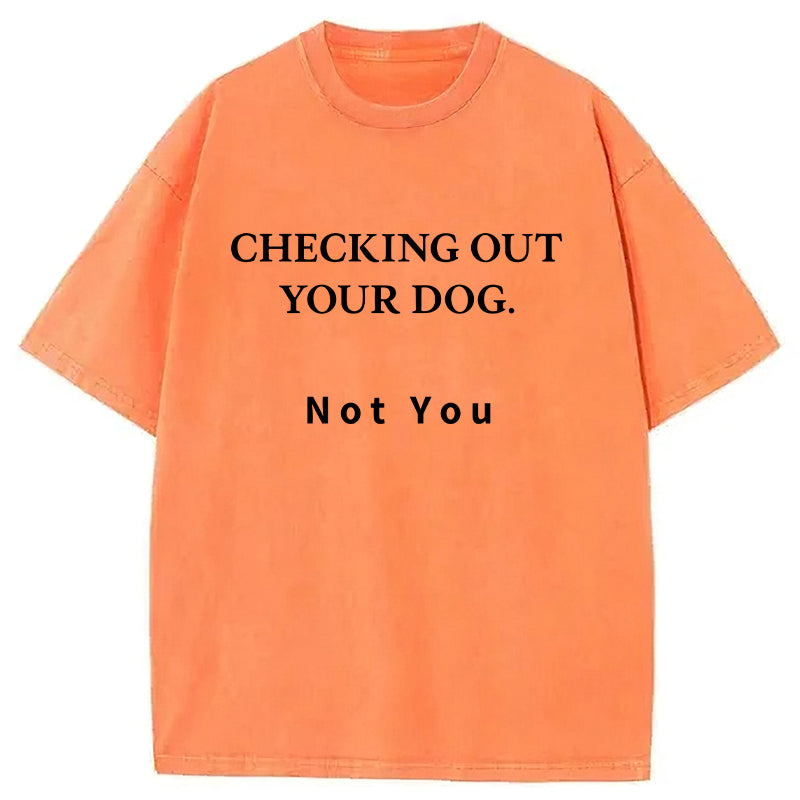 Checking Out Your Dog Washed Unisex Tee