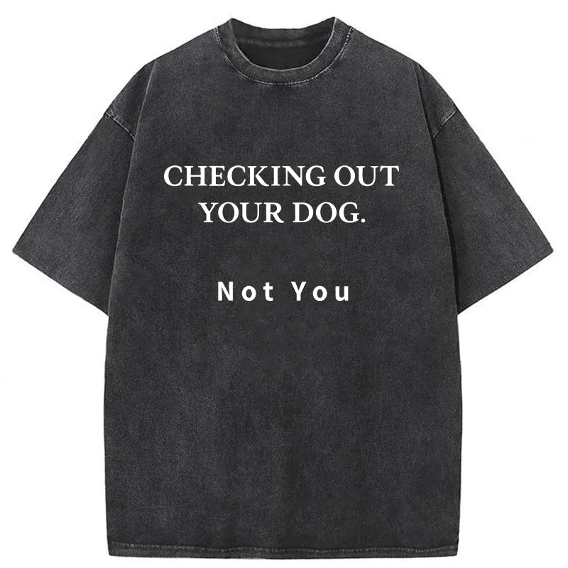 Checking Out Your Dog Washed Unisex Tee