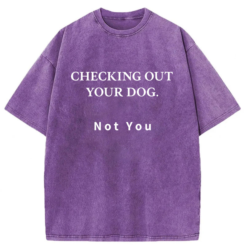 Checking Out Your Dog Washed Unisex Tee