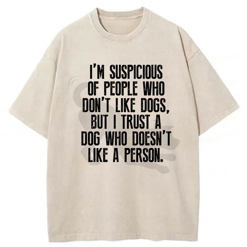 I Trust A Dog Who Doesn't Like A Person Washed Unisex Tee