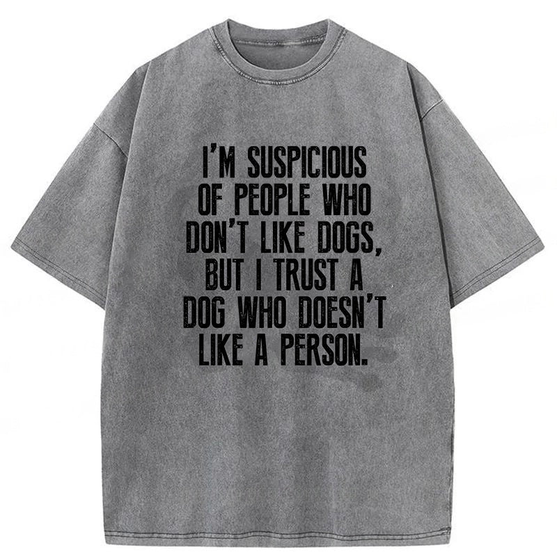 I Trust A Dog Who Doesn't Like A Person Washed Unisex Tee