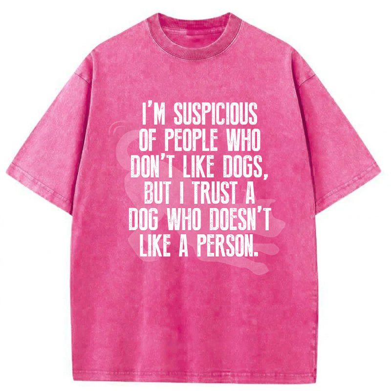 I Trust A Dog Who Doesn't Like A Person Washed Unisex Tee