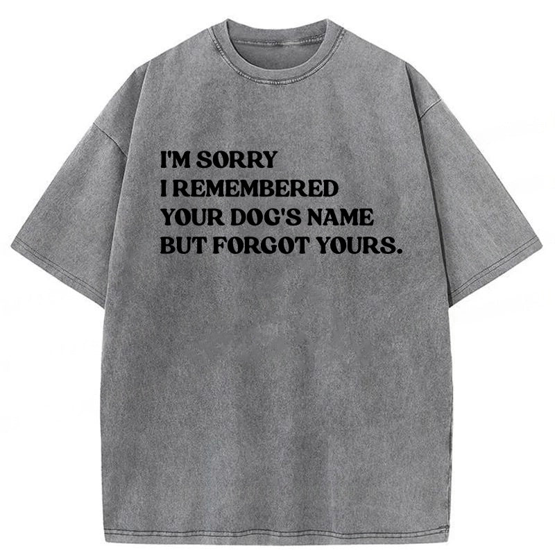 I'm Sorry I Remembered Your Dog's Name Washed Unisex Tee