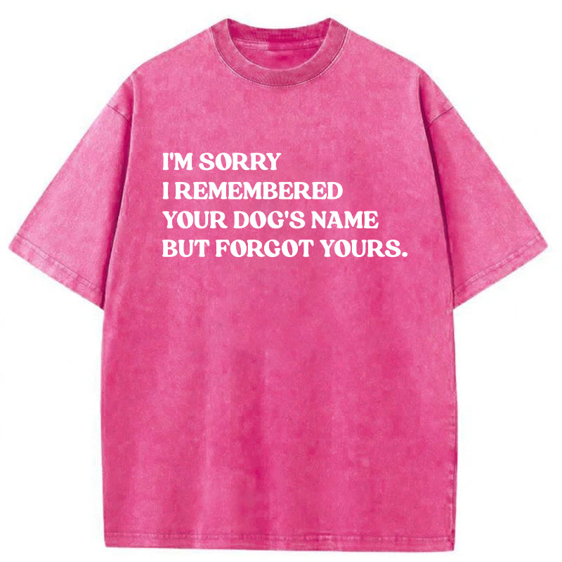 I'm Sorry I Remembered Your Dog's Name Washed Unisex Tee
