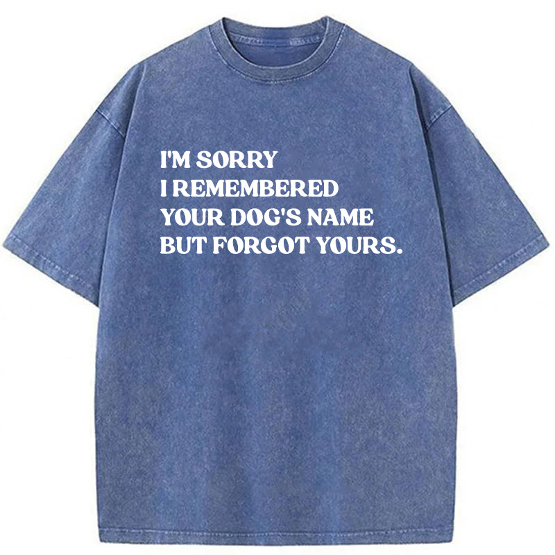 I'm Sorry I Remembered Your Dog's Name Washed Unisex Tee