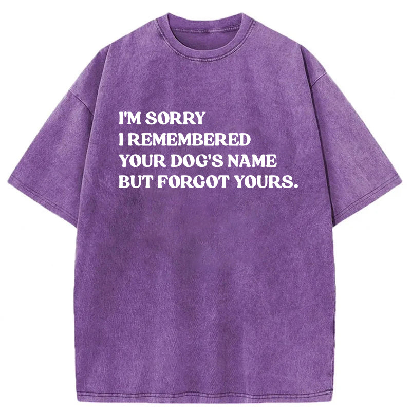 I'm Sorry I Remembered Your Dog's Name Washed Unisex Tee