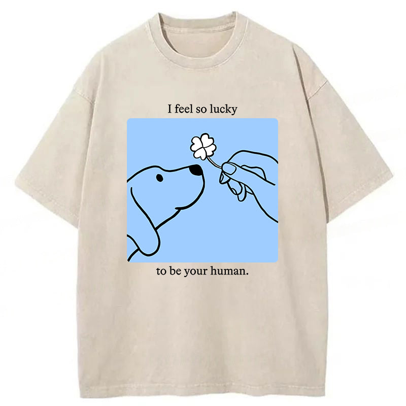 I Feel So Lucky To Be Your Human Washed Unisex Tee