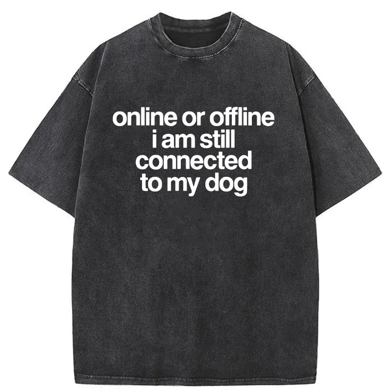Online Or Offline I Am Still Connected To My Dog Washed Unisex Tee