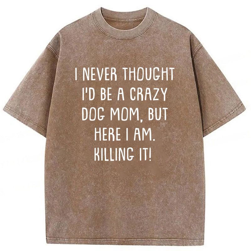 I Never Thought I'd Be A Crazy Dog Mom Washed Unisex Tee