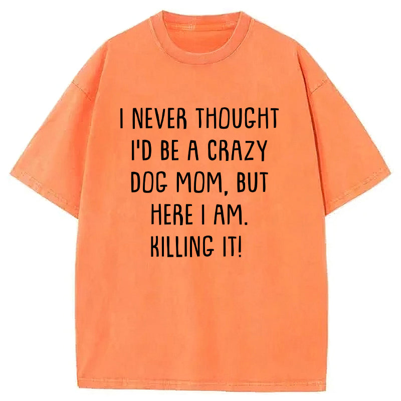 I Never Thought I'd Be A Crazy Dog Mom Washed Unisex Tee