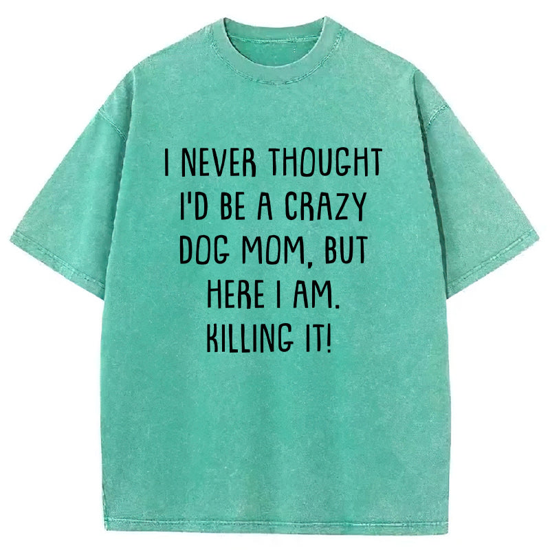 I Never Thought I'd Be A Crazy Dog Mom Washed Unisex Tee
