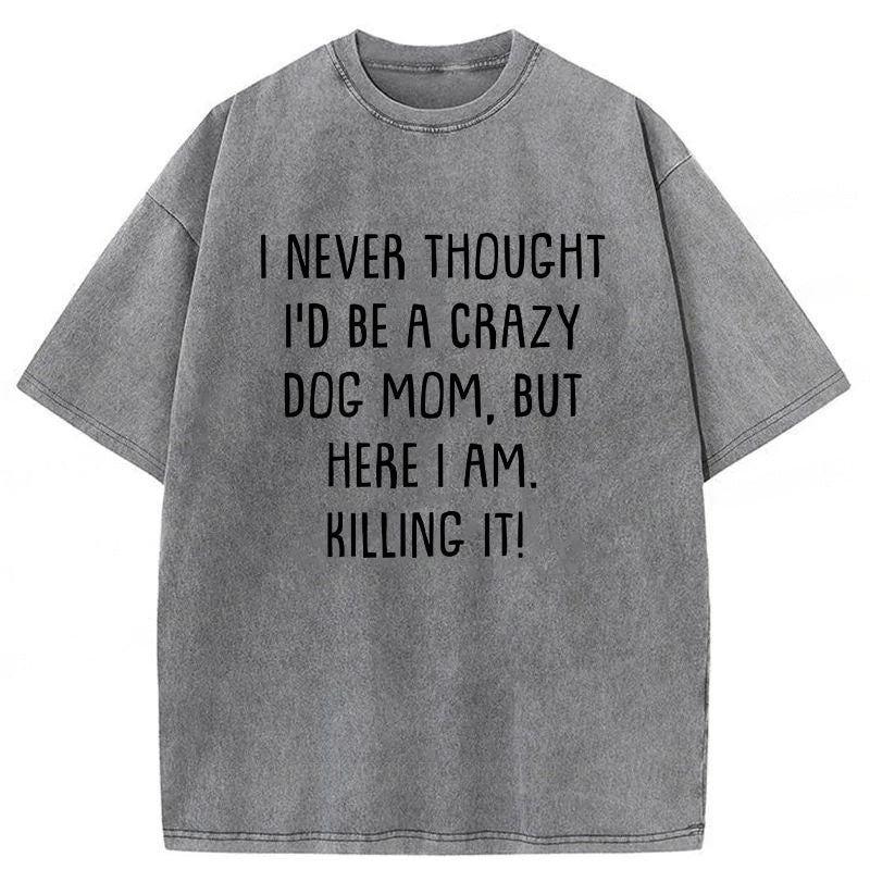 I Never Thought I'd Be A Crazy Dog Mom Washed Unisex Tee