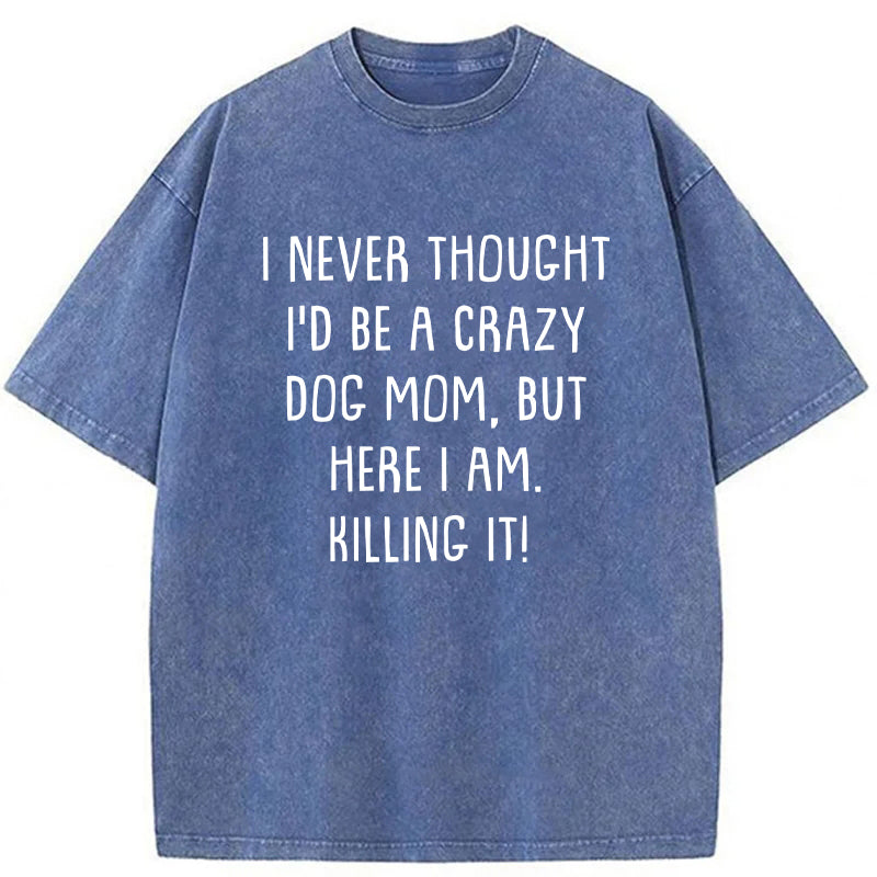 I Never Thought I'd Be A Crazy Dog Mom Washed Unisex Tee