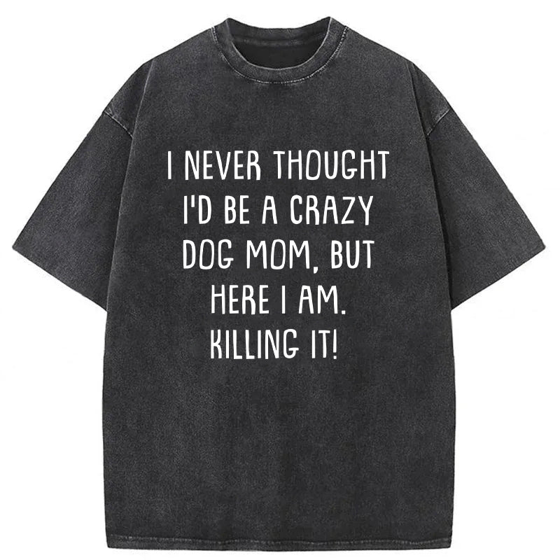 I Never Thought I'd Be A Crazy Dog Mom Washed Unisex Tee