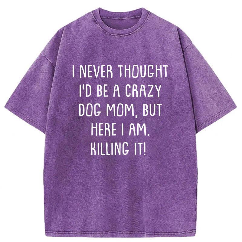 I Never Thought I'd Be A Crazy Dog Mom Washed Unisex Tee