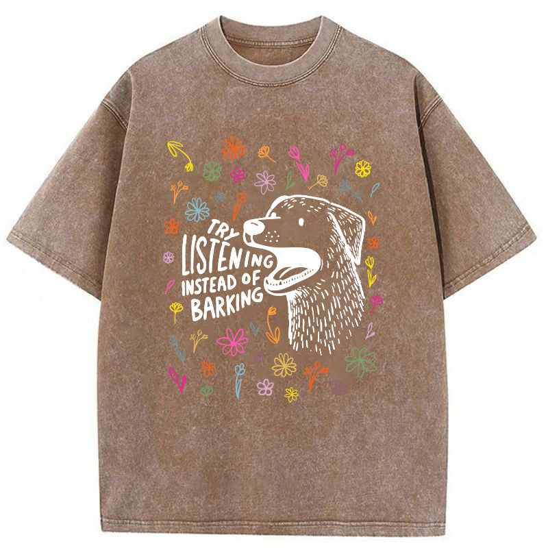 Try Listening Instead Of Barking Washed Unisex Tee