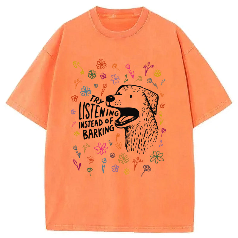 Try Listening Instead Of Barking Washed Unisex Tee