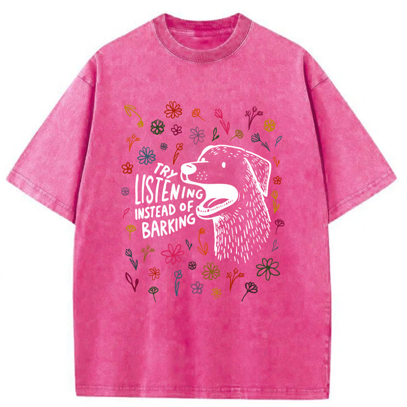 Try Listening Instead Of Barking Washed Unisex Tee