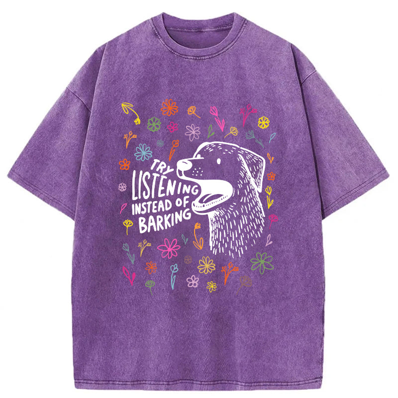 Try Listening Instead Of Barking Washed Unisex Tee