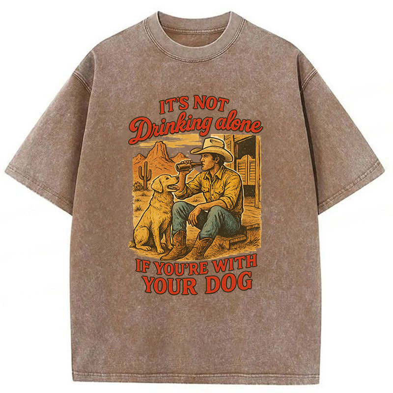 It's Not Drinking Alone If You’re With Your Dog Washed Unisex Tee