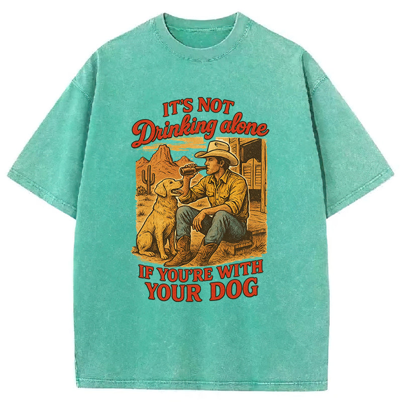 It's Not Drinking Alone If You’re With Your Dog Washed Unisex Tee