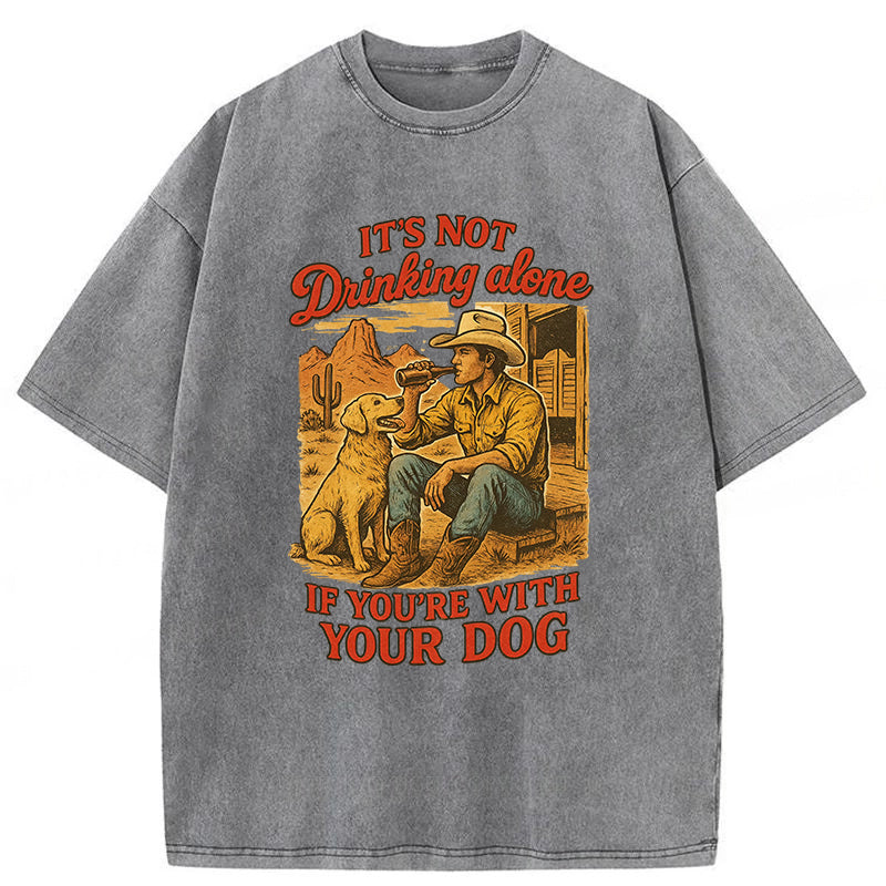 It's Not Drinking Alone If You’re With Your Dog Washed Unisex Tee