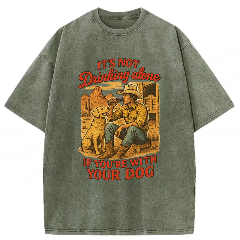 It's Not Drinking Alone If You’re With Your Dog Washed Unisex Tee