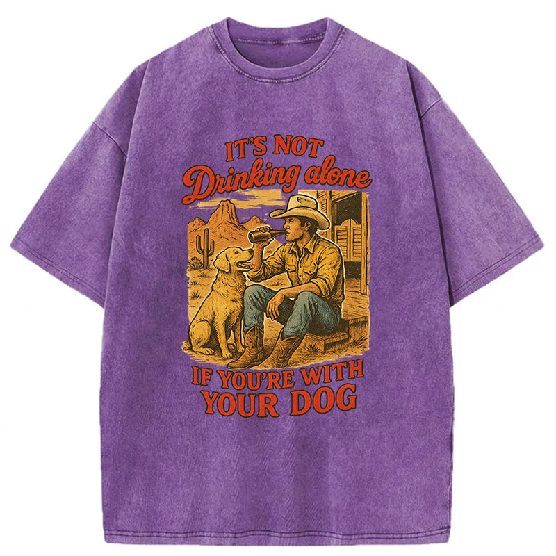 It's Not Drinking Alone If You’re With Your Dog Washed Unisex Tee