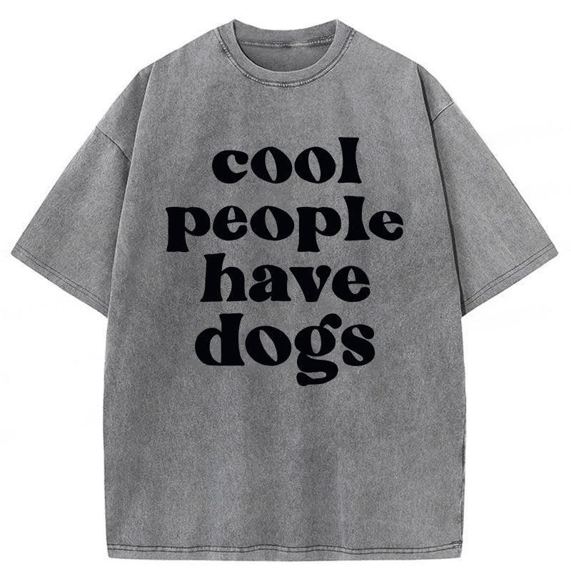 Cool People Have Dogs Washed Unisex Tee