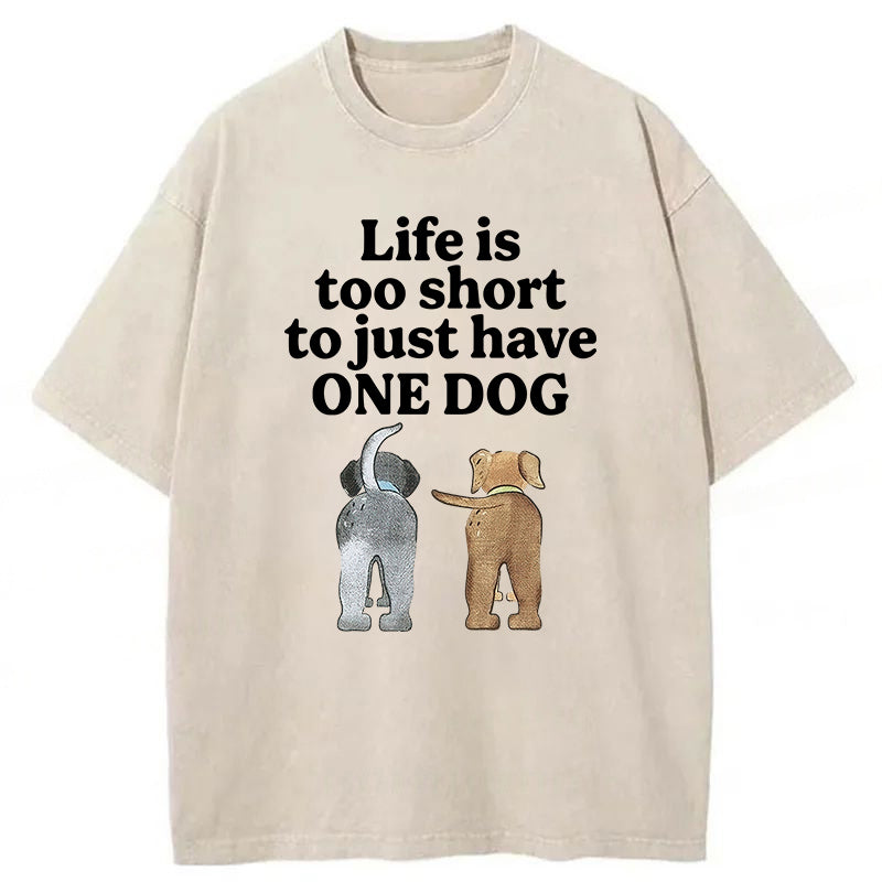 Life Is Too Short To Just Have One Dog Washed Unisex Tee
