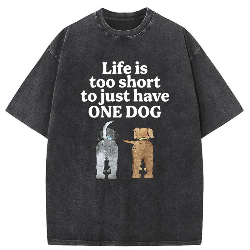 Life Is Too Short To Just Have One Dog Washed Unisex Tee
