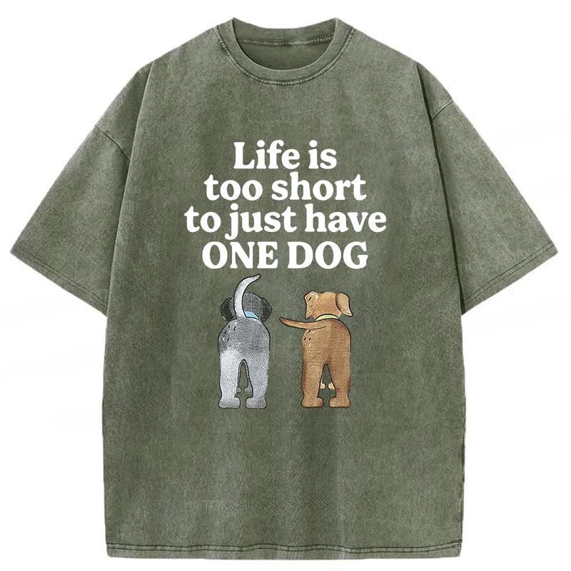 Life Is Too Short To Just Have One Dog Washed Unisex Tee