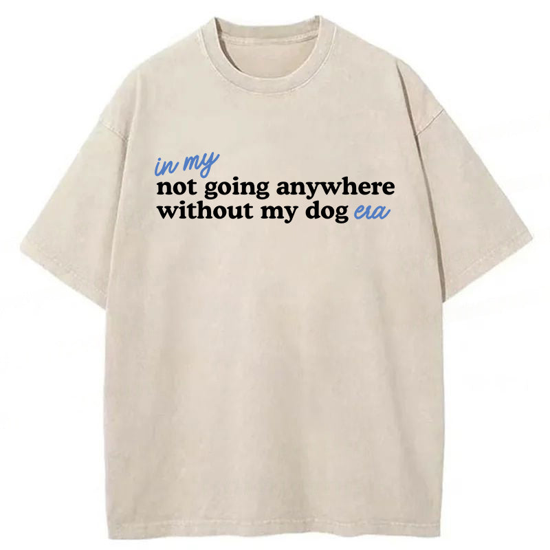 Not Going Anywhere Without My Dog Washed Unisex Tee