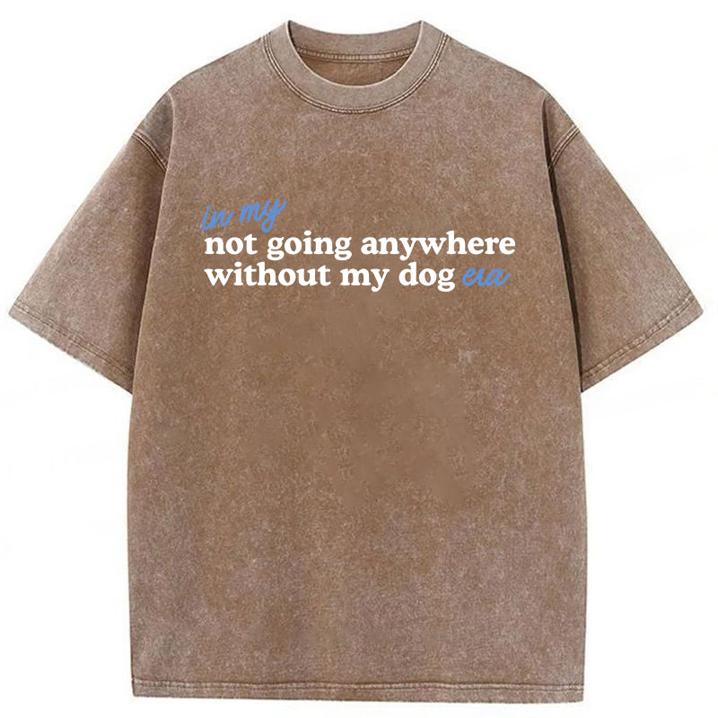 Not Going Anywhere Without My Dog Washed Unisex Tee
