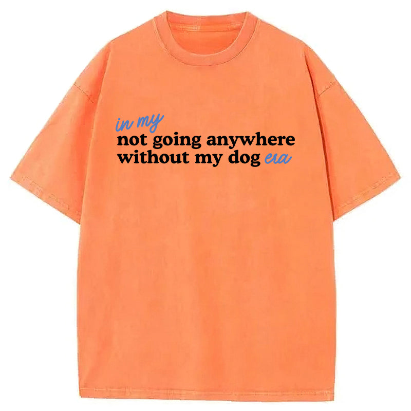 Not Going Anywhere Without My Dog Washed Unisex Tee