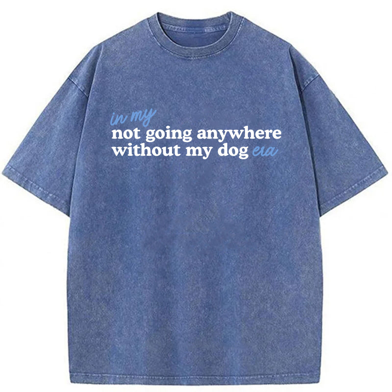 Not Going Anywhere Without My Dog Washed Unisex Tee