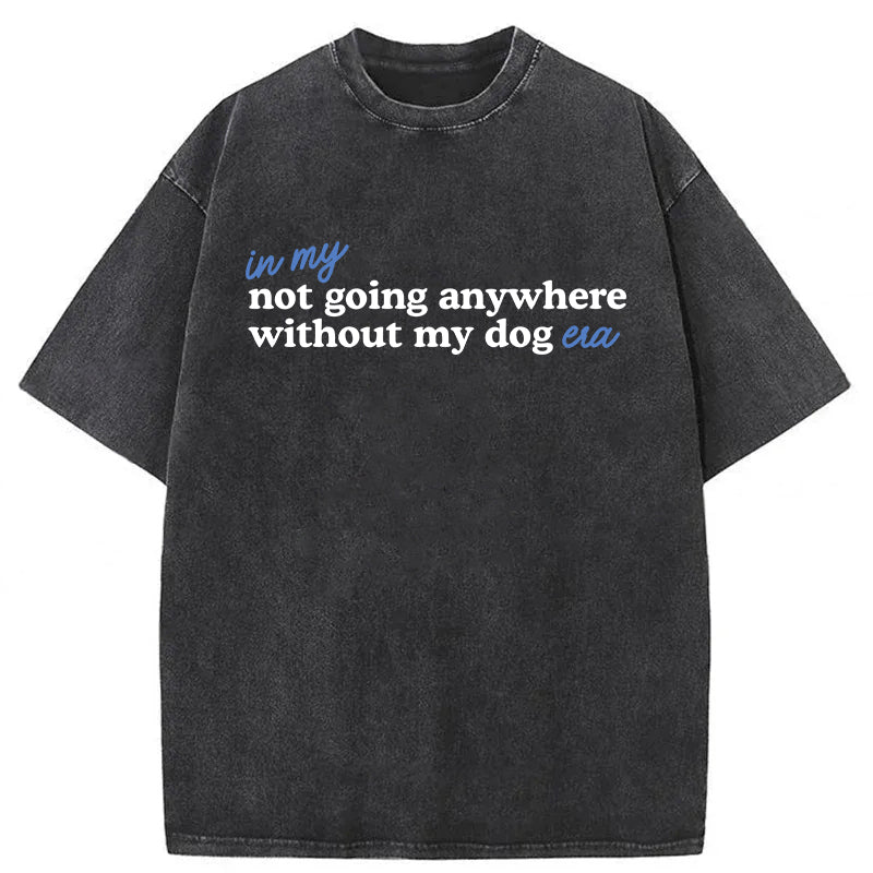 Not Going Anywhere Without My Dog Washed Unisex Tee