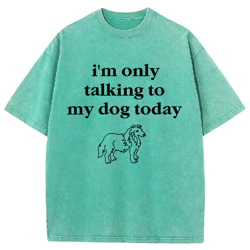Only Talking To My Dog Washed Unisex Tee