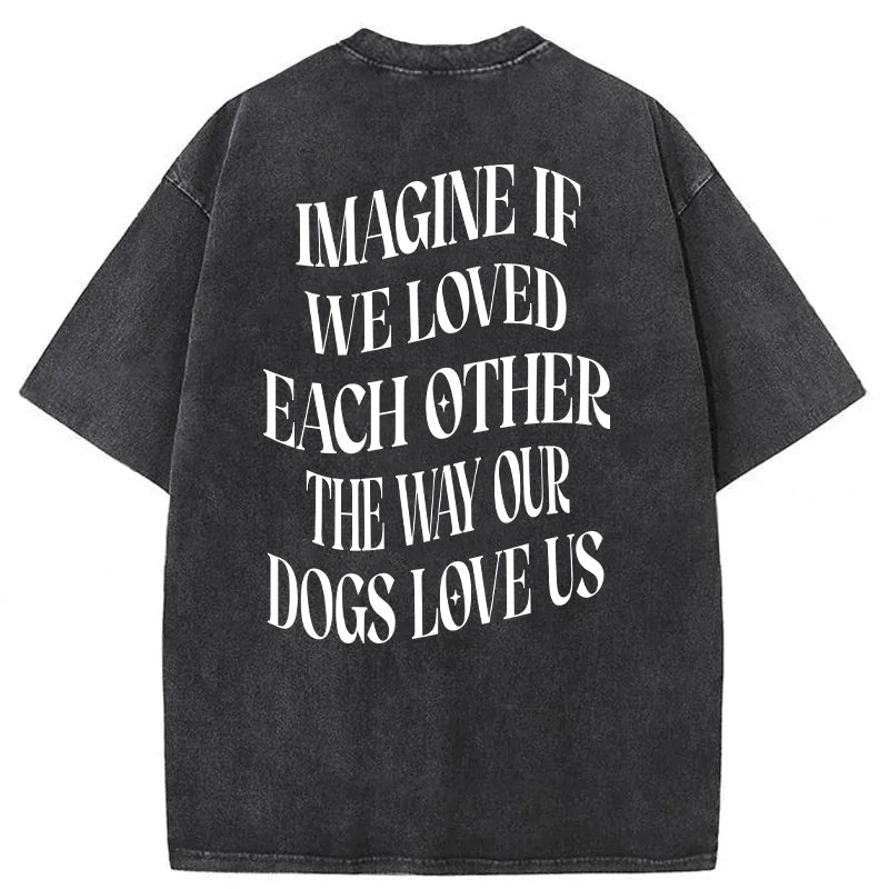 Imagine If We Loved Each Other Washed Unisex Tee