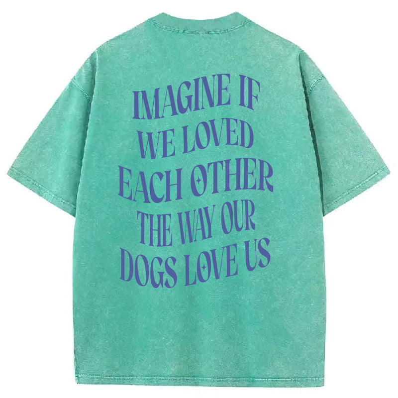 Imagine If We Loved Each Other Washed Unisex Tee