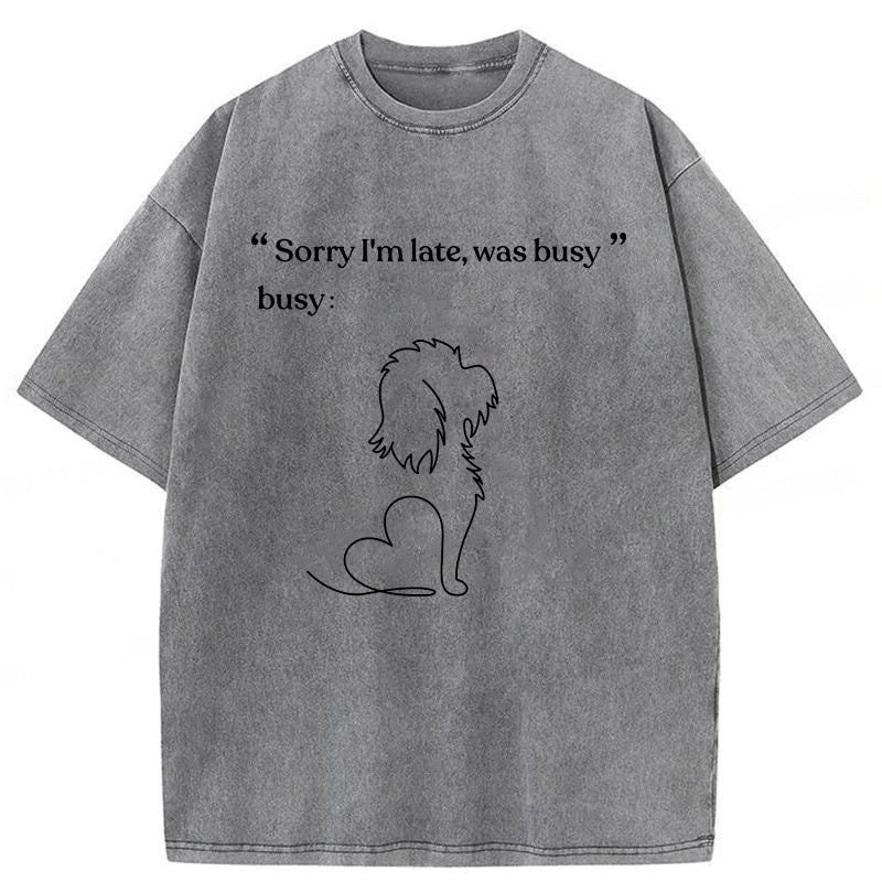 “Sorry I'm late,was busy” Washed Unisex Tee