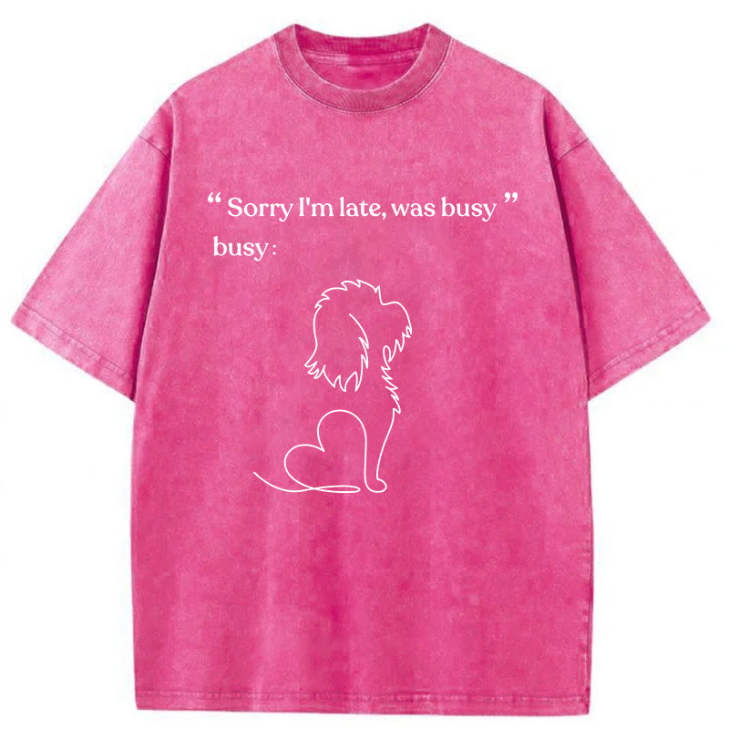 “Sorry I'm late,was busy” Washed Unisex Tee