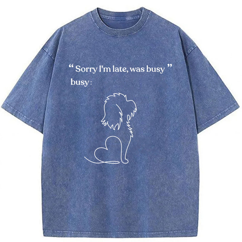 “Sorry I'm late,was busy” Washed Unisex Tee