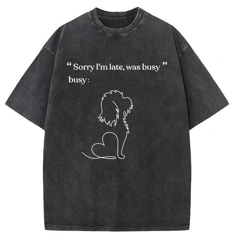 “Sorry I'm late,was busy” Washed Unisex Tee