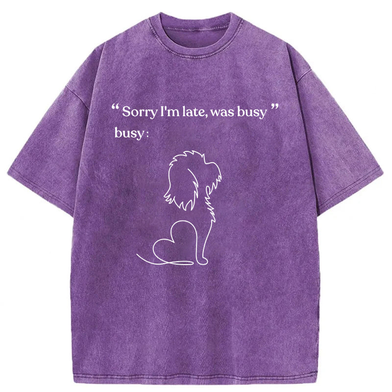 “Sorry I'm late,was busy” Washed Unisex Tee
